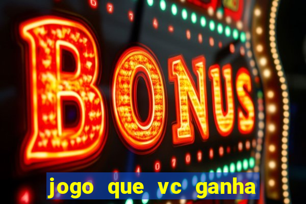 jogo que vc ganha dinheiro de verdade