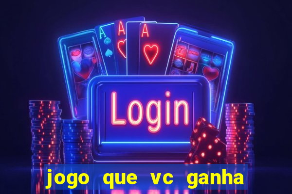 jogo que vc ganha dinheiro de verdade