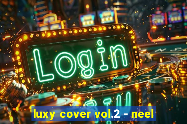 luxy cover vol.2 - neel