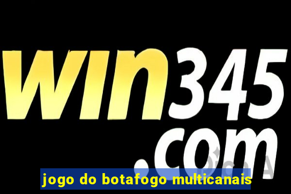 jogo do botafogo multicanais