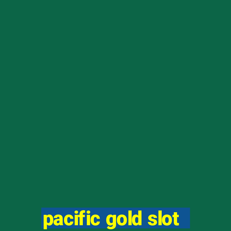 pacific gold slot