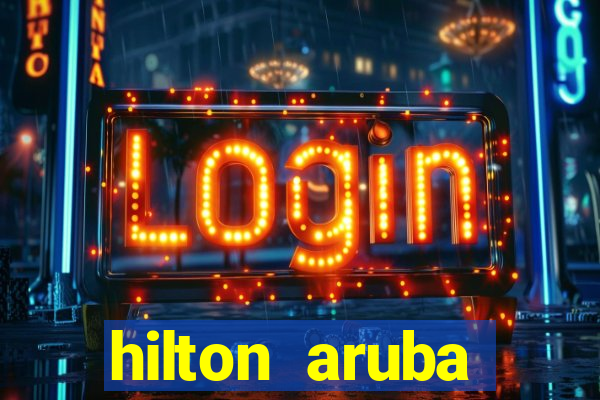 hilton aruba caribbean resort and casino