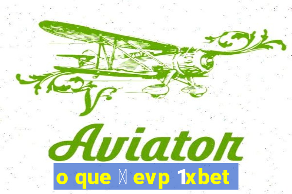 o que 茅 evp 1xbet