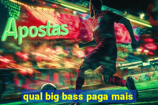 qual big bass paga mais