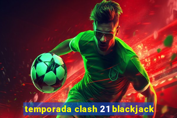 temporada clash 21 blackjack