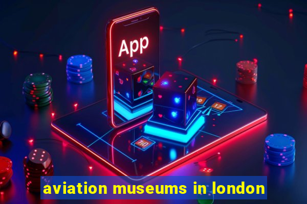 aviation museums in london