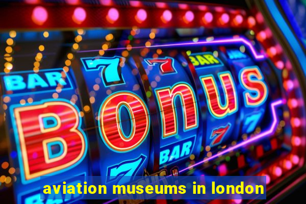 aviation museums in london