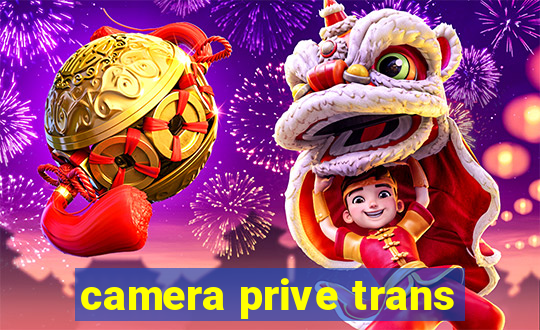 camera prive trans