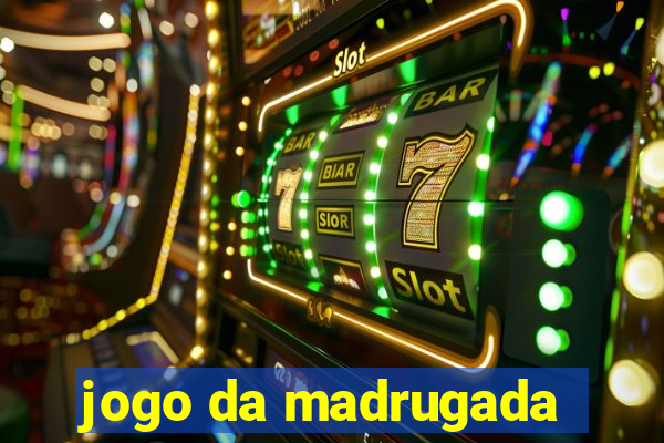 jogo da madrugada