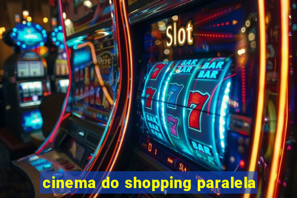 cinema do shopping paralela