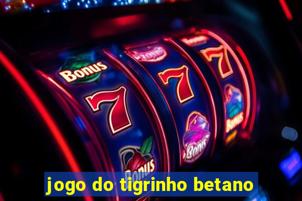 jogo do tigrinho betano