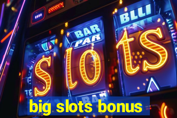 big slots bonus