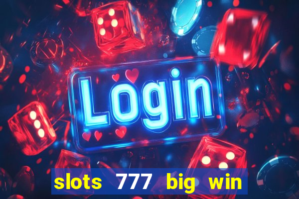 slots 777 big win paga mesmo