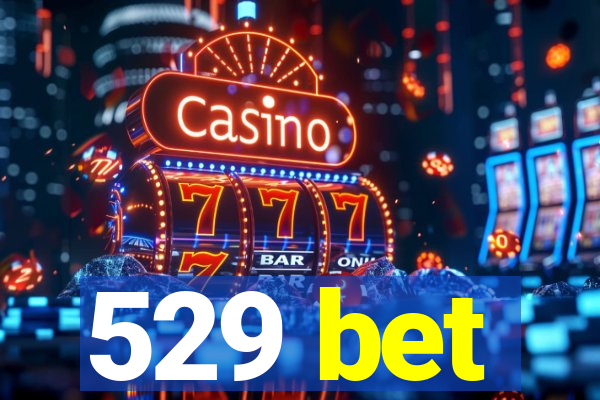 529 bet