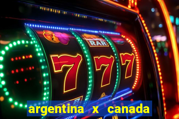 argentina x canada ao vivo