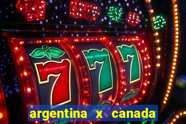 argentina x canada ao vivo