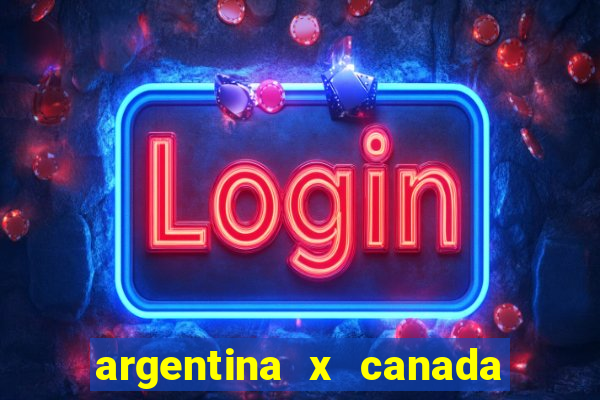 argentina x canada ao vivo