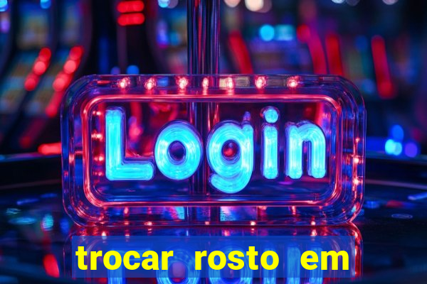 trocar rosto em v铆deo gr谩tis