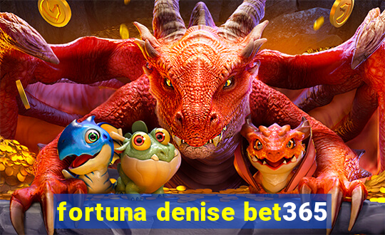 fortuna denise bet365