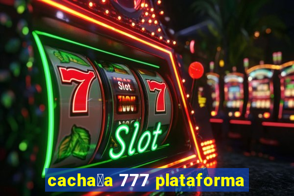 cacha莽a 777 plataforma