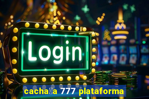 cacha莽a 777 plataforma