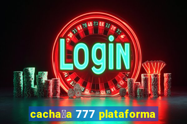 cacha莽a 777 plataforma