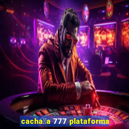 cacha莽a 777 plataforma