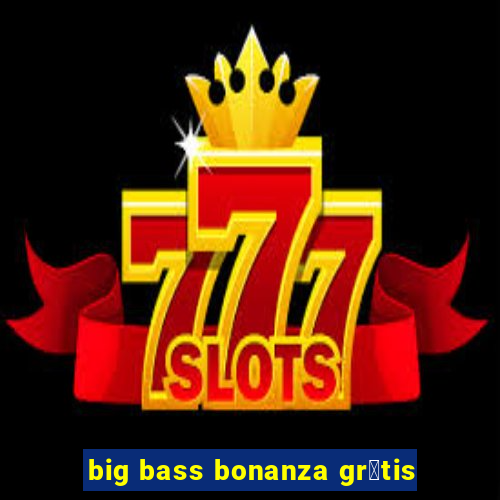 big bass bonanza gr谩tis