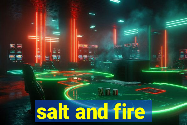 salt and fire