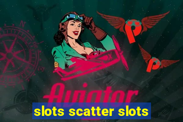 slots scatter slots