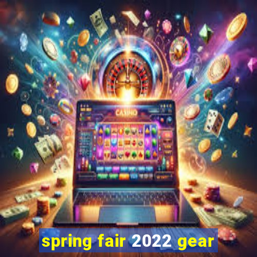 spring fair 2022 gear