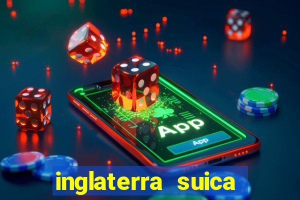 inglaterra suica onde assistir