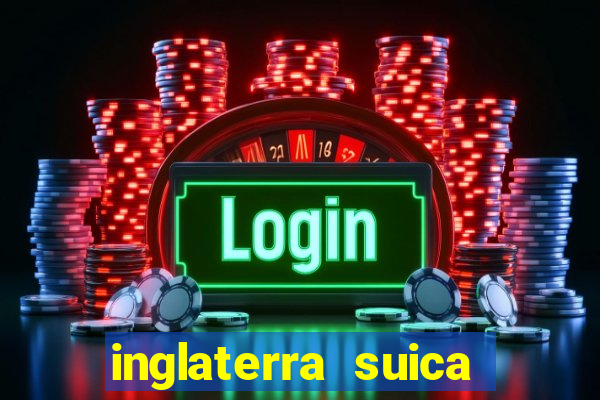 inglaterra suica onde assistir