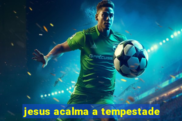 jesus acalma a tempestade