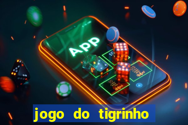 jogo do tigrinho sem depositar nada