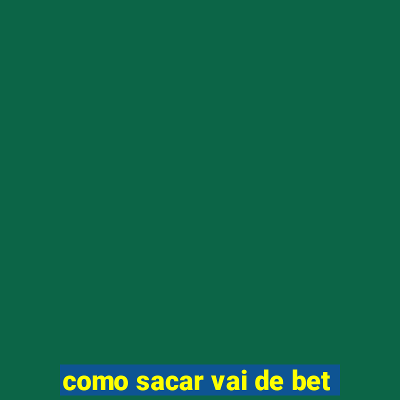 como sacar vai de bet