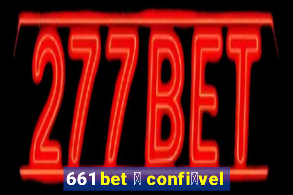 661 bet 茅 confi谩vel