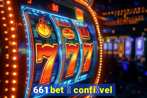 661 bet 茅 confi谩vel