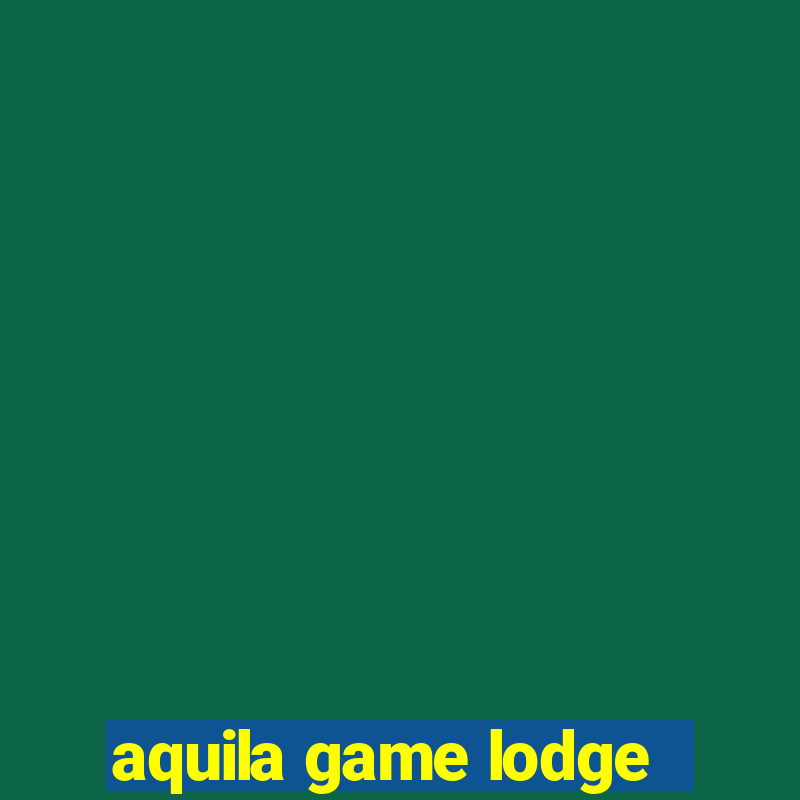 aquila game lodge