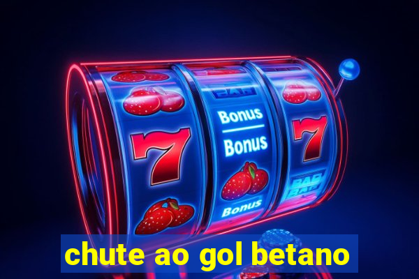 chute ao gol betano