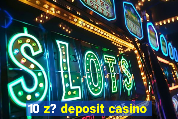 10 z? deposit casino