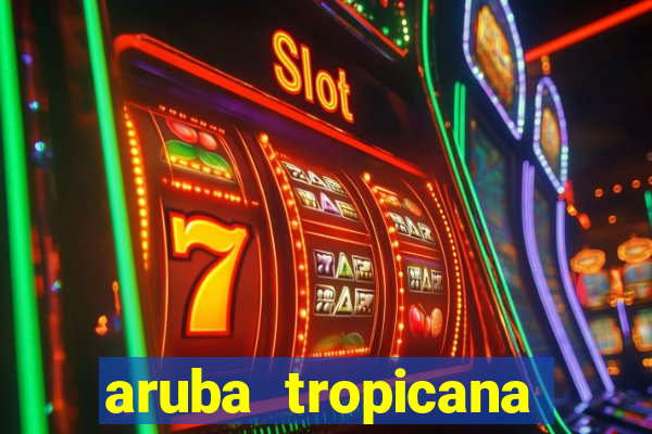 aruba tropicana resort casino