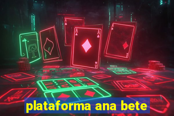 plataforma ana bete