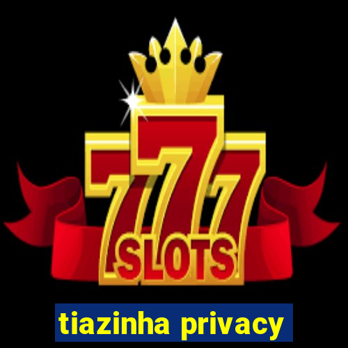 tiazinha privacy