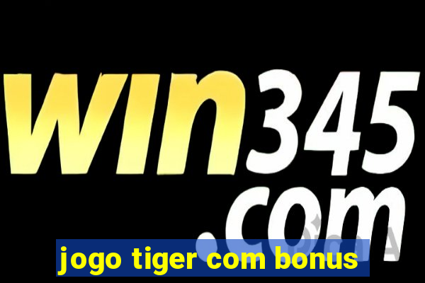 jogo tiger com bonus