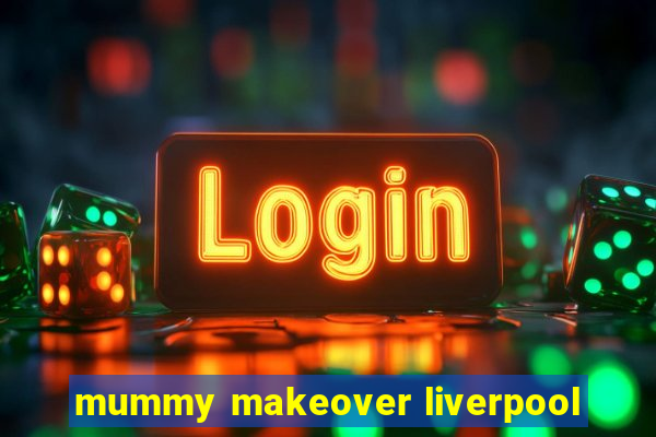 mummy makeover liverpool