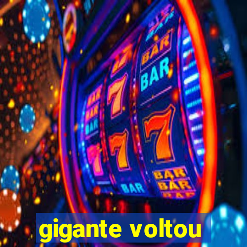 gigante voltou