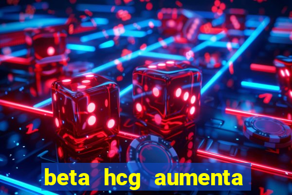 beta hcg aumenta quanto por dia