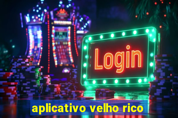 aplicativo velho rico