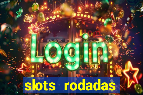 slots rodadas gratis sem deposito